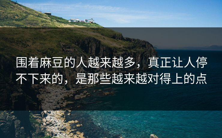 围着麻豆的人越来越多，真正让人停不下来的，是那些越来越对得上的点