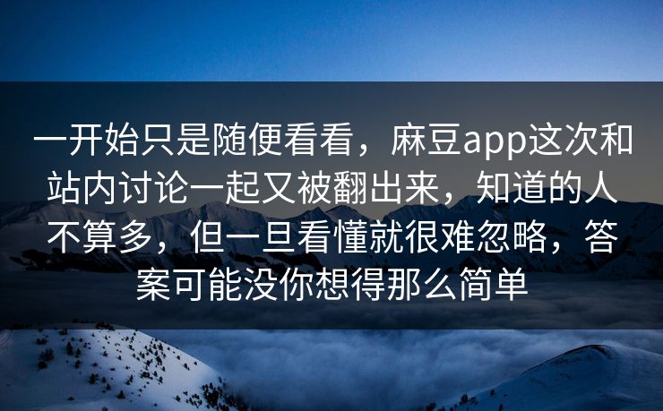一开始只是随便看看，麻豆app这次和站内讨论一起又被翻出来，知道的人不算多，但一旦看懂就很难忽略，答案可能没你想得那么简单