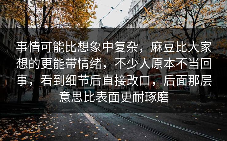 事情可能比想象中复杂,麻豆比大家想的更能带情绪,不少人原本不当回事,看到细节后直接改口,后面那层意思比表面更耐琢磨